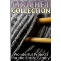 Crochet Collection: Wonderful Projects for the Entire Family: (Crochet Patterns, Crochet Stitches) - Paperback
