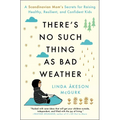 There's No Such Thing as Bad Weather: A Scandinavian Mom's Secrets for Raising Healthy, Resilient, and Confident Kids (from Friluftsliv to Hygge) - Paperback