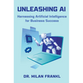 Unleashing AI: Harnessing Artificial Intelligence for Business Success - Paperback