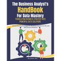 he Business Analyst's Handbook for Data Mastery: Translating Business Strategy into Powerful Data Solutions: Comprehensive Strategies for Business Ana - Paperback