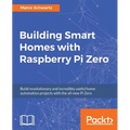 Building Smart Homes with Raspberry Pi Zero: Build revolutionary and incredibly useful home automation projects with the all-new Pi Zero - Paperback