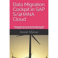 Data Migration Cockpit in SAP S/4HANA Cloud: A Step-by-Step Guide to Using the Data Migration Cockpit in S/4HANA Cloud with Use Cases for Finance Obje - Paperback