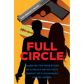 Full Circle: Based on the True Story of a Police Detective's Pursuit of a Colombian Cartel Queen - Paperback
