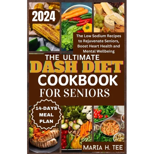 The Ultimate Dash Diet Cookbook for Seniors: The Low Sodium Recipes to Rejuvenate Seniors, Boost Heart Health and Mental Wellbeing - Paperback