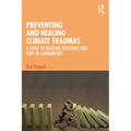 Preventing and Healing Climate Traumas: A Guide to Building Resilience and Hope in Communities - Paperback