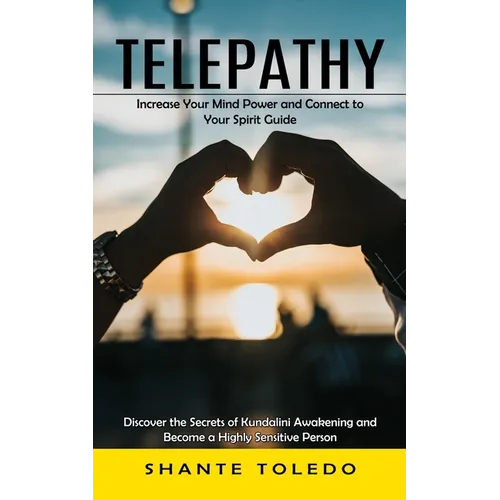 Telepathy: Increase Your Mind Power and Connect to Your Spirit Guide (Discover the Secrets of Kundalini Awakening and Become a Highly Sensitive Person - Paperback