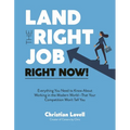 Land the Right Job, Right Now!: Everything You Need to Know about Working in the Modern World (That Your Competition Won't Tell You) - Paperback