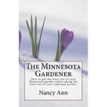 The Minnesota Gardener: How to get the most out of your Minnesota garden while taking the least out of your time and pocket. - Paperback