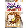 Indian Vegetarian Recipes to Manage Diabetes: Delicious Superfoods Based Vegetarian Recipes for Diabetes - Paperback