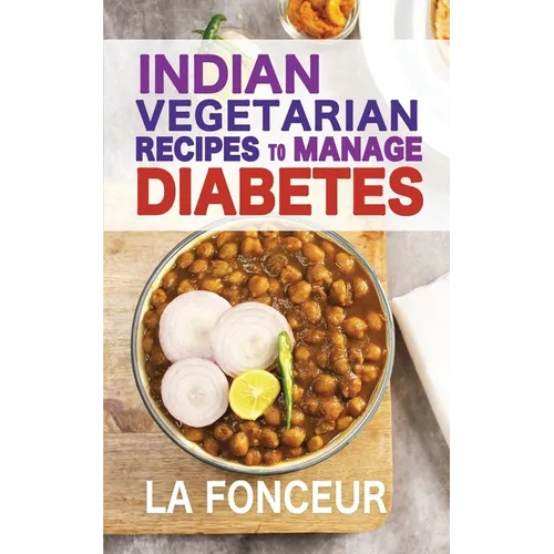 Indian Vegetarian Recipes to Manage Diabetes: Delicious Superfoods Based Vegetarian Recipes for Diabetes - Paperback
