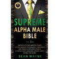 SUPREME ALPHA MALE BIBLE The 1ne: Empath & Psychic Abilities Power. Success Mindset, Psychology, Confidence. Win Friends & Influence People. Hypnosis, - Paperback