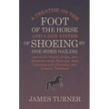 A Treatise on the Foot of the Horse and a New System of Shoeing by One-Sided Nailing, and on the Nature, Origin, and Symptoms of the Navicular Joint L - Paperback