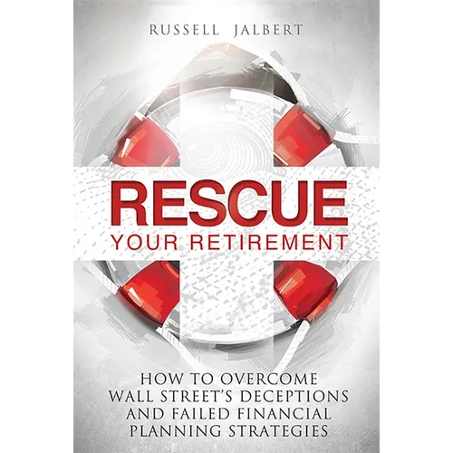 Rescue Your Retirement: How to Overcome Wall Street Deceptions and Failed Financial Planning Strategies - Hardcover