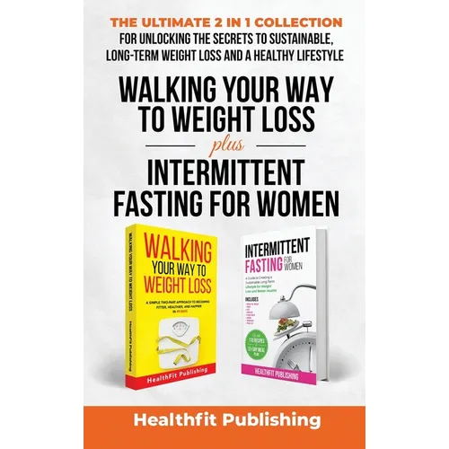 Walking Your Way to Weight Loss Plus Intermittent Fasting for Women: The Ultimate 2 in 1 Collection for Unlocking the Secrets to Sustainable, Long-Ter - Hardcover