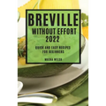 Breville Without Effort 2022: Quick and Easy Recipes for Beginners - Paperback