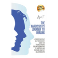 The Narcissist's Journey to Healing: A Comprehensive Self-Discovery Guide for Transforming Ego into Empathy to Nurture and Sustain Healthy Relationshi - Hardcover
