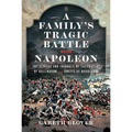 A Family's Tragic Battle with Napoleon: The Letters and Journals of the Frasers of Ballindoun and Unetts of Woodlands - Hardcover