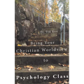 Bring Your Christian Worldview to Psychology Class: Make Psychology Christian Again - Paperback