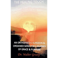The Healing Touch: An Orthopedic Surgeon and Ordained Minister's Journey of Grace and Purpose - Hardcover