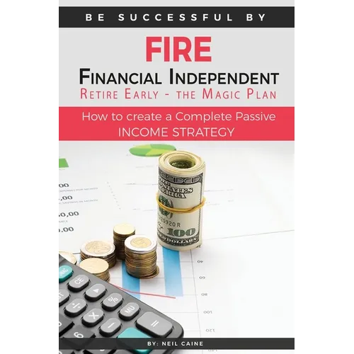 FIRE - Financial indipendant Retire early - The Magic Plan: How to create a complete passive income strategy) - Paperback