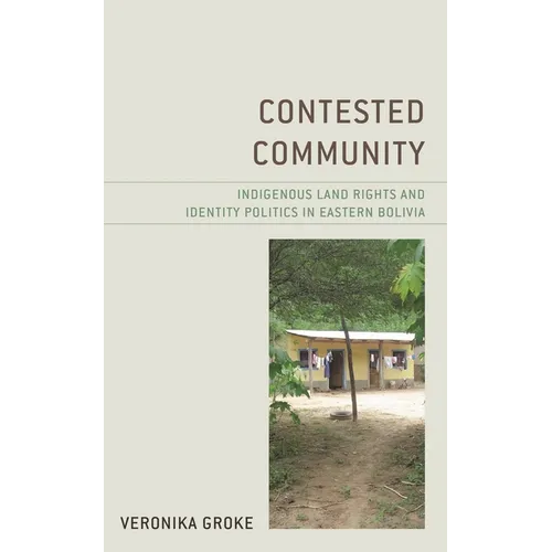 Contested Community: Indigenous Land Rights and Identity Politics in Eastern Bolivia - Paperback