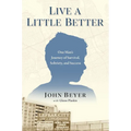 Live a Little Better: One Man's Journey of Survival, Sobriety, and Success - Hardcover