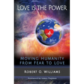 Love is the Power: Moving Humanity from Fear to Love - Paperback
