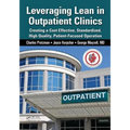 Leveraging Lean in Outpatient Clinics: Creating a Cost Effective, Standardized, High Quality, Patient-Focused Operation - Paperback