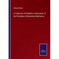 A Collection of Problems in Illustration of the Principles of Elementary Mechanics - Paperback