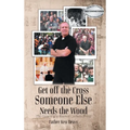 Get off the Cross, Someone Else Needs the Wood: The Growin' of a Roamin' Catholic Priest - Hardcover