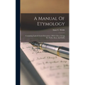 A Manual Of Etymology: Containing Latin & Greek Derivatives: With A Key, Giving The Prefix, Root, And Suffix - Hardcover