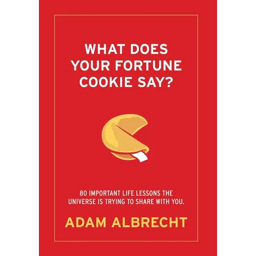 What Does Your Fortune Cookie Say? Albrecht: 80 Important Life Lessons the Universe Is Trying to Share with You. - Hardcover