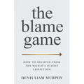 The Blame Game: How to Recover from the World's Oldest Addiction - Hardcover