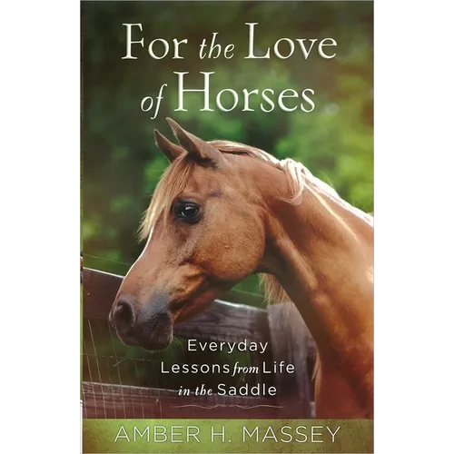 For the Love of Horses: Everyday Lessons from Life in the Saddle - Paperback