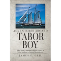 Adventures Aboard Tabor Boy: Tales About a Schooner's Historic Legacy at Tabor Academy in Marion, Massachusetts - Paperback