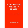Leadership for the Age of Change: How to lead successfully in the 21st Century - Hardcover