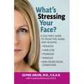 What's Stressing Your Face: A Doctor's Guide to Proactive Aging and Healing: Rosacea, Hair Loss, Psoriasis, Shingles and Other Facial Conditions - Paperback