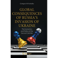 Global Consequences of Russia's Invasion of Ukraine: The Economics and Politics of the Second Cold War - Hardcover
