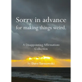 Sorry in Advance for Making Things Weird.: A Disappointing Affirmations Collection - Hardcover