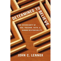 The Determined to Believe?: The Sovereignty of God, Freedom, Faith, and Human Responsibility - Paperback