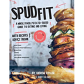 Spud Fit: A whole food, potato-based guide to eating and living. - Paperback