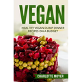 Vegan: Healthy Vegan Dump Dinner Recipes on a Budget (Vegan Cookbook, Free, Vegetarian) - Paperback