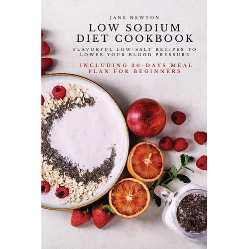 Low Sodium Diet Cookbook: Flavorful Low-Salt Recipes to Lower Your Blood Pressure. Including 30-Days Meal Plan for Beginners. - Paperback