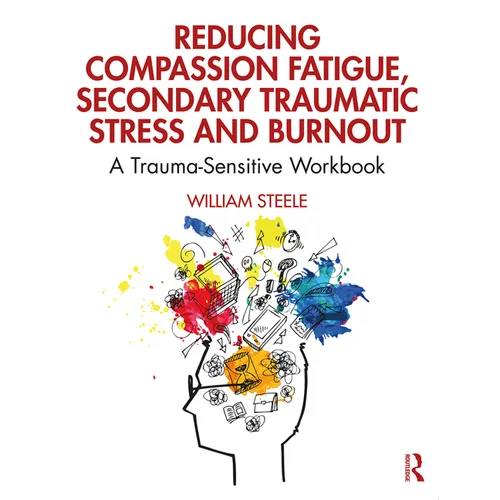 Reducing Compassion Fatigue, Secondary Traumatic Stress, and Burnout: A Trauma-Sensitive Workbook - Paperback