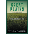 The Great Plains Collection - Three Volumes in One;O Pioneers!, The Song of the Lark, & My Ántonia - Paperback