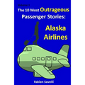 The 10 Most Outrageous Passenger Stories: Alaska Airlines - Paperback
