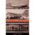 Austin, Cleared for Takeoff: Aviators, Businessmen, and the Growth of an American City - Paperback