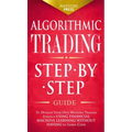 Algorithmic Trading: Step-By-Step Guide to Develop Your Own Winning Trading Strategy Using Financial Machine Learning Without Having to Learn Code - Hardcover