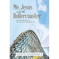 Me, Jesus and the Rollercoaster: My Astounding Stories of How Jesus Christ Changed My Life. - Paperback