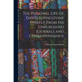 The Personal Life of David Livingstone Chiefly From his Unpublished Journals and Correspondence - Paperback